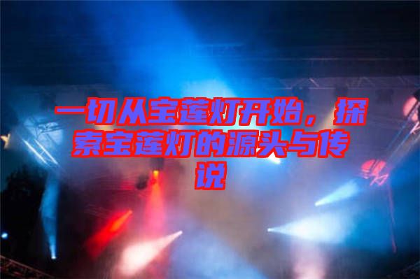一切從寶蓮燈開始,探索寶蓮燈的源頭與傳說