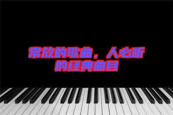 常放的歌曲,人必聽的經典曲目