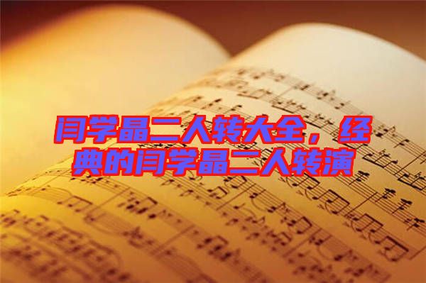 閆學晶二人轉大全,經典的閆學晶二人轉演
