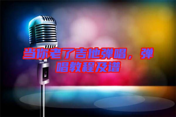 當你老了吉他彈唱,彈唱教程及譜