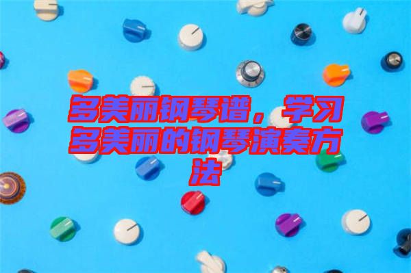 多美麗鋼琴譜,學(xué)習(xí)多美麗的鋼琴演奏方法