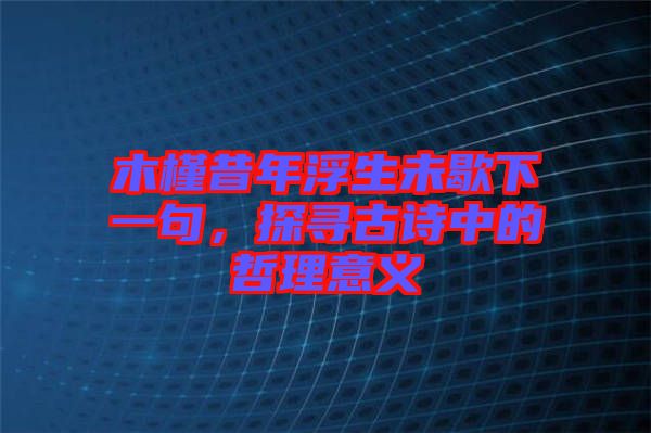 木槿昔年浮生未歇下一句,探尋古詩(shī)中的哲理意義
