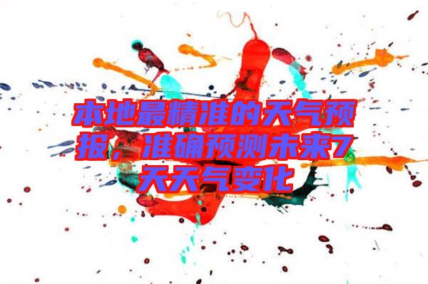 本地最精準(zhǔn)的天氣預(yù)報(bào),準(zhǔn)確預(yù)測(cè)未來(lái)7天天氣變化
