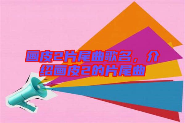 畫(huà)皮2片尾曲歌名,介紹畫(huà)皮2的片尾曲