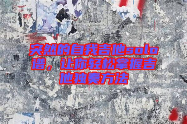 突然的自我吉他solo譜,讓你輕松掌握吉他獨(dú)奏方法