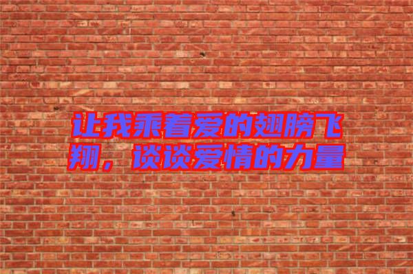 讓我乘著愛的翅膀飛翔,談?wù)剱矍榈牧α? width=