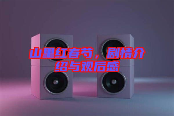 山里紅春芍,劇情介紹與觀后感