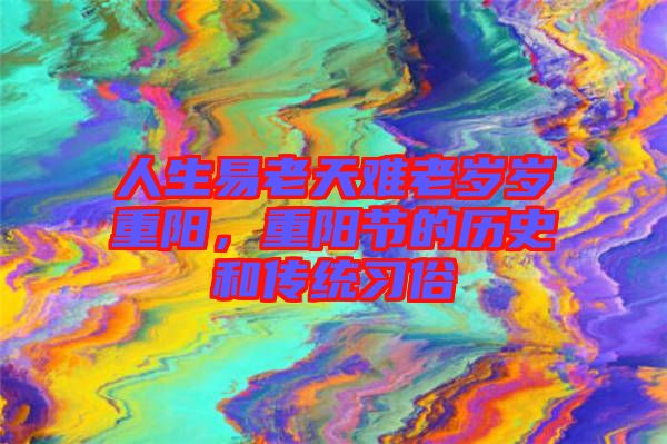 人生易老天難老歲歲重陽(yáng),重陽(yáng)節(jié)的歷史和傳統(tǒng)習(xí)俗