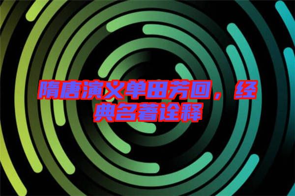 隋唐演義單田芳回，經典名著詮釋