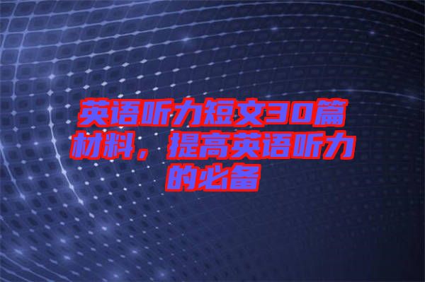 英語聽力短文30篇材料,提高英語聽力的必備