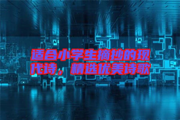 適合小學生摘抄的現(xiàn)代詩,精選優(yōu)美詩歌