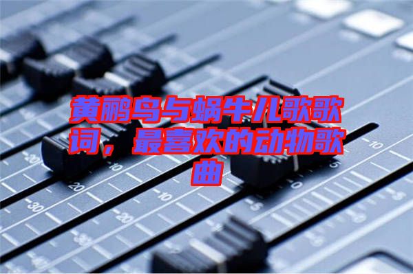 黃鸝鳥與蝸牛兒歌歌詞,最喜歡的動(dòng)物歌曲