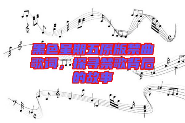 黑色星期五原版禁曲歌詞，探尋禁歌背后的故事