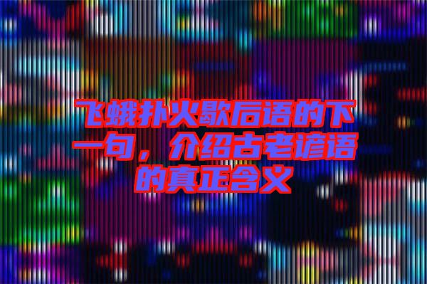 飛蛾撲火歇后語的下一句,介紹古老諺語的真正含義