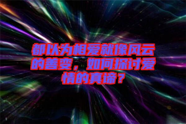 都以為相愛就像風云的善變，如何探討愛情的真諦？
