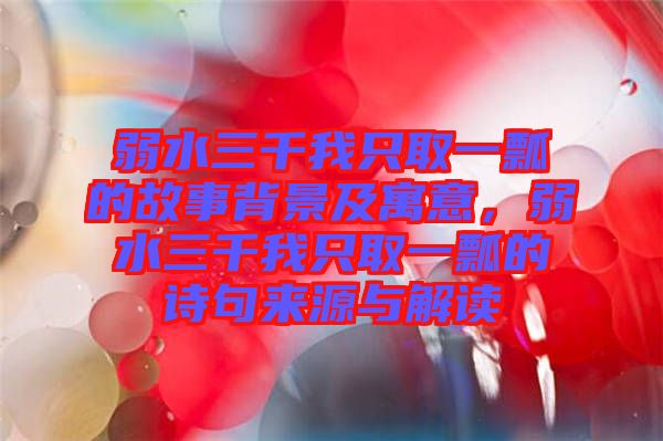 弱水三千我只取一瓢的故事背景及寓意,弱水三千我只取一瓢的詩句來源與解讀