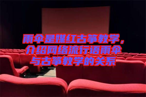 雨傘是媒紅古箏教學，介紹網絡流行語雨傘與古箏教學的關系