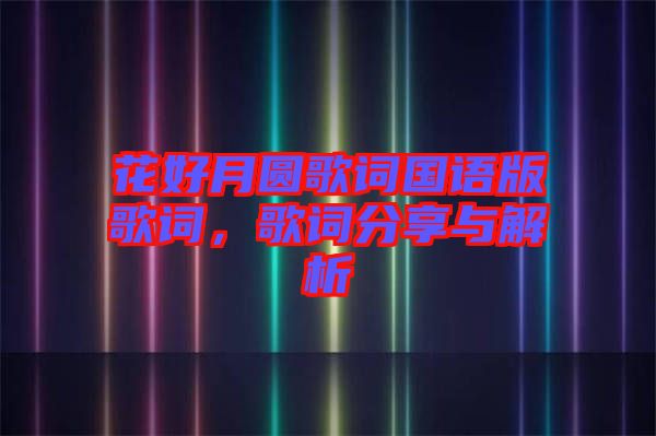 花好月圓歌詞國(guó)語(yǔ)版歌詞,歌詞分享與解析