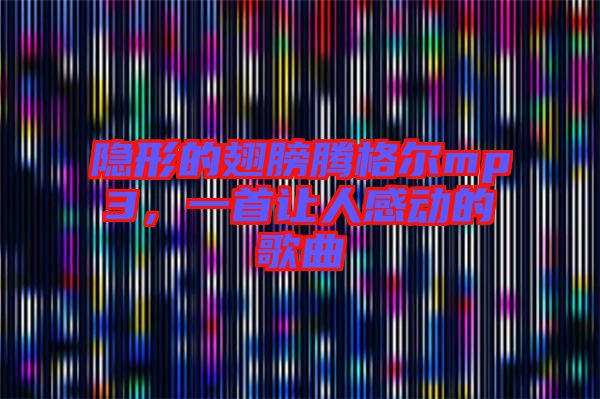隱形的翅膀騰格爾mp3，一首讓人感動的歌曲