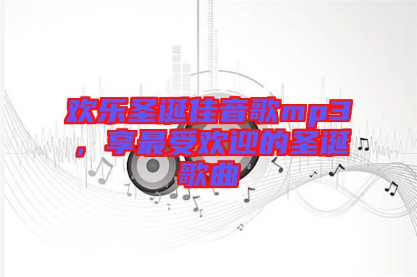 歡樂圣誕佳音歌mp3，享最受歡迎的圣誕歌曲