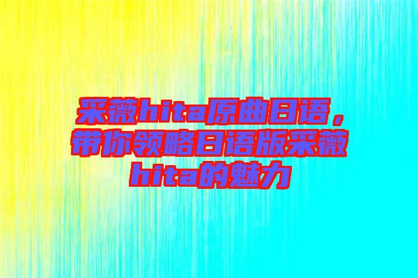 采薇hita原曲日語，帶你領略日語版采薇hita的魅力