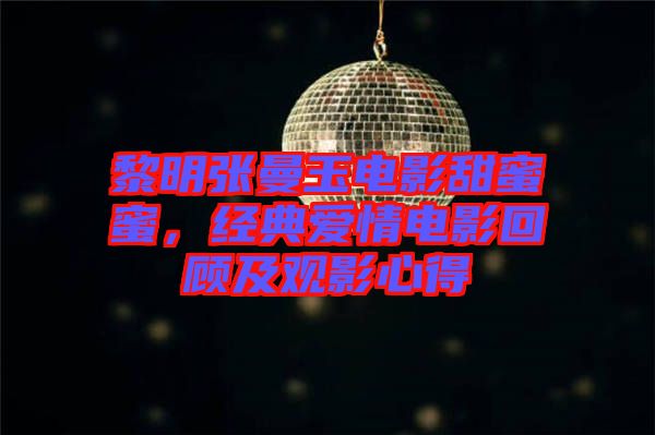 黎明張曼玉電影甜蜜蜜,經(jīng)典愛(ài)情電影回顧及觀影心得