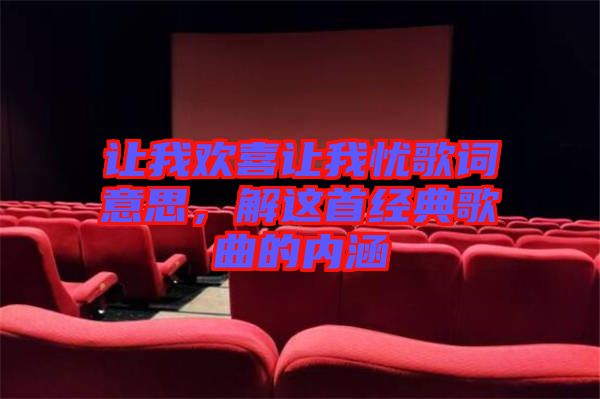 讓我歡喜讓我憂(yōu)歌詞意思,解這首經(jīng)典歌曲的內(nèi)涵