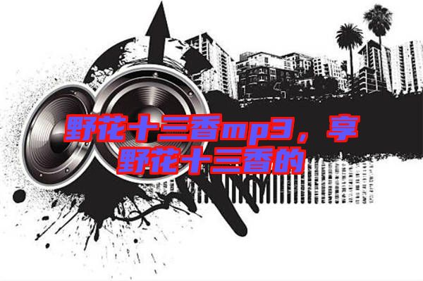 野花十三香mp3，享野花十三香的