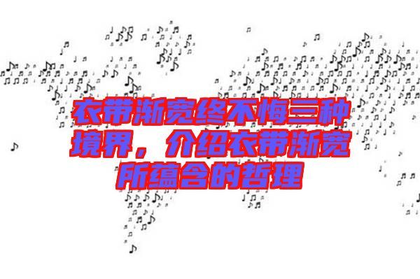 衣帶漸寬終不悔三種境界,介紹衣帶漸寬所蘊(yùn)含的哲理