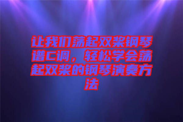 讓我們蕩起雙槳鋼琴譜C調(diào),輕松學會蕩起雙槳的鋼琴演奏方法