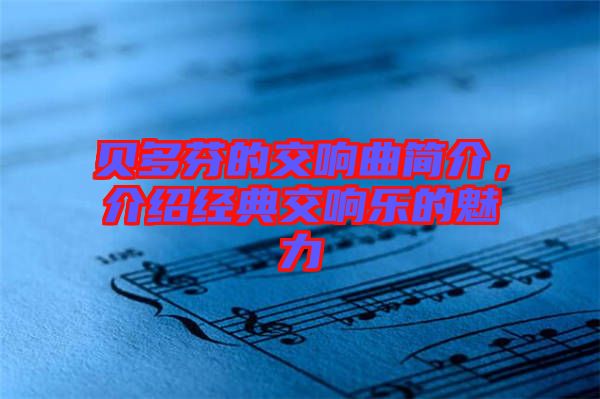 貝多芬的交響曲簡介,介紹經(jīng)典交響樂的魅力