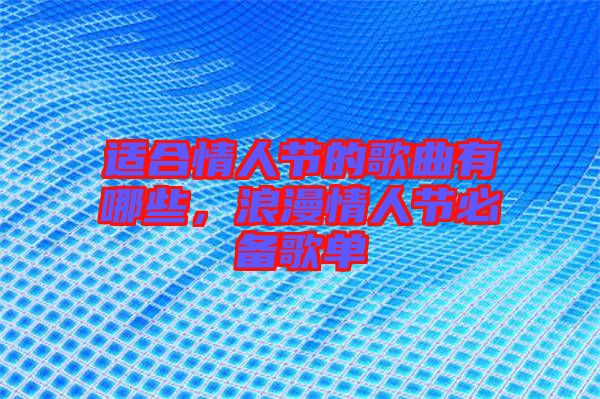 適合情人節的歌曲有哪些，浪漫情人節必備歌單