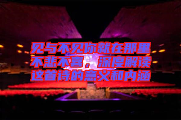 見與不見你就在那里不悲不喜，深度解讀這首詩的意義和內涵