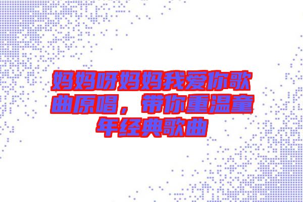 媽媽呀媽媽我愛你歌曲原唱，帶你重溫童年經(jīng)典歌曲