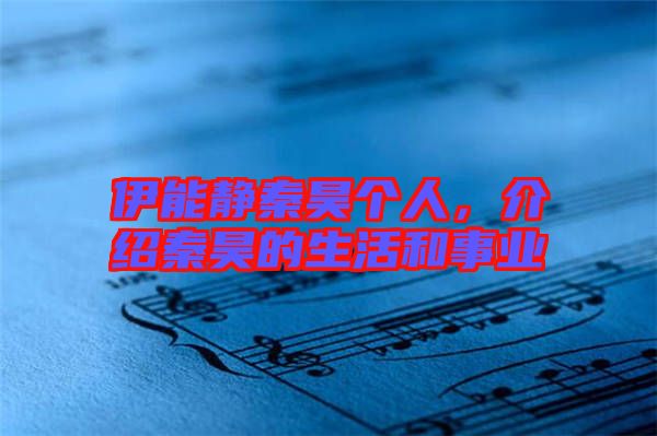 伊能靜秦昊個人，介紹秦昊的生活和事業