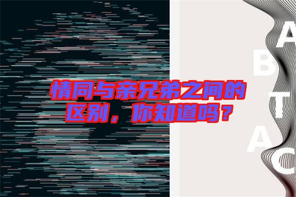 情同與親兄弟之間的區別，你知道嗎？