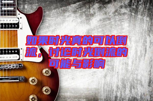 如果時光真的可以倒流,討論時光倒流的可能與影響