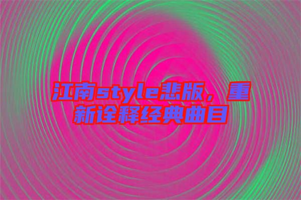 江南style悲版,重新詮釋經(jīng)典曲目