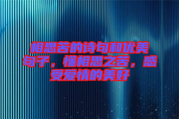 相思苦的詩句和優美句子,懂相思之苦,感受愛情的美好