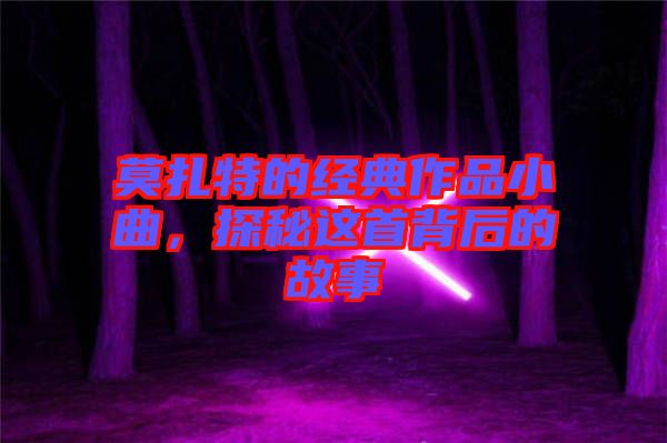 莫扎特的經(jīng)典作品小曲,探秘這首背后的故事