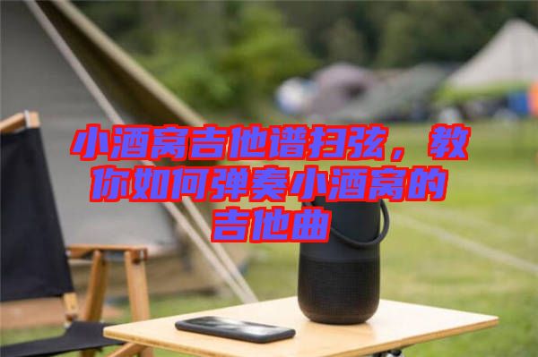 小酒窩吉他譜掃弦,教你如何彈奏小酒窩的吉他曲
