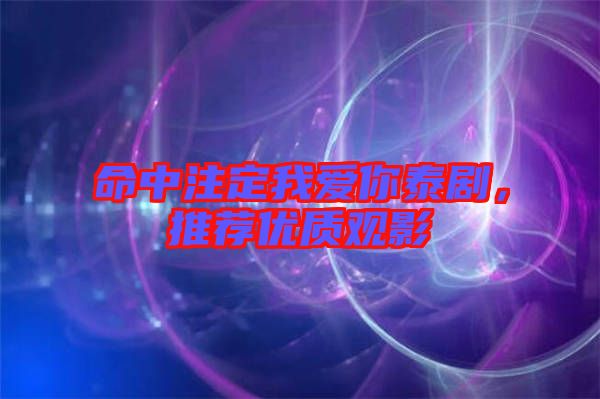 命中注定我愛你泰劇，推薦優質觀影
