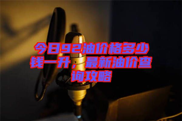 今日92油價格多少錢一升,最新油價查詢攻略