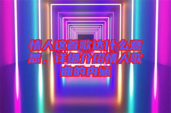 情人這首歌達什么意思，詳細介紹情人歌曲的內涵