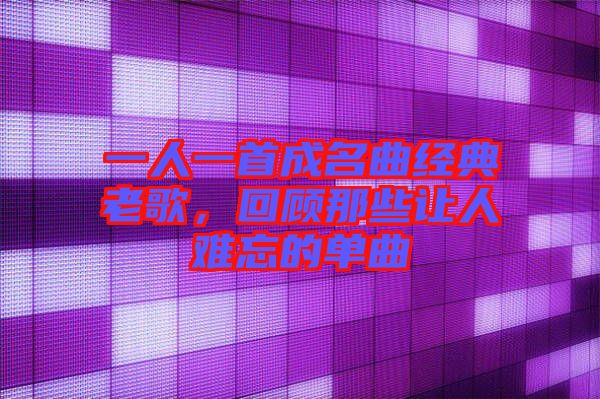 一人一首成名曲經典老歌,回顧那些讓人難忘的單曲