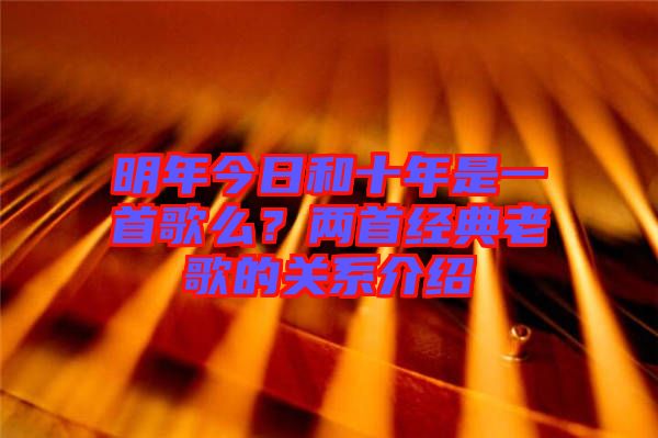 明年今日和十年是一首歌么?兩首經典老歌的關系介紹