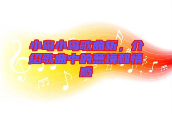 小鳥小鳥歌曲析，介紹歌曲中的意境和情感
