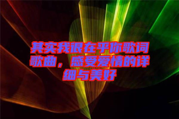 其實我很在乎你歌詞歌曲,感受愛情的詳細與美好