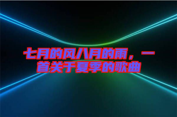 七月的風八月的雨,一首關于夏季的歌曲