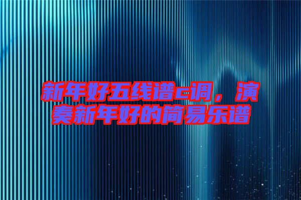 新年好五線譜c調(diào),演奏新年好的簡易樂譜